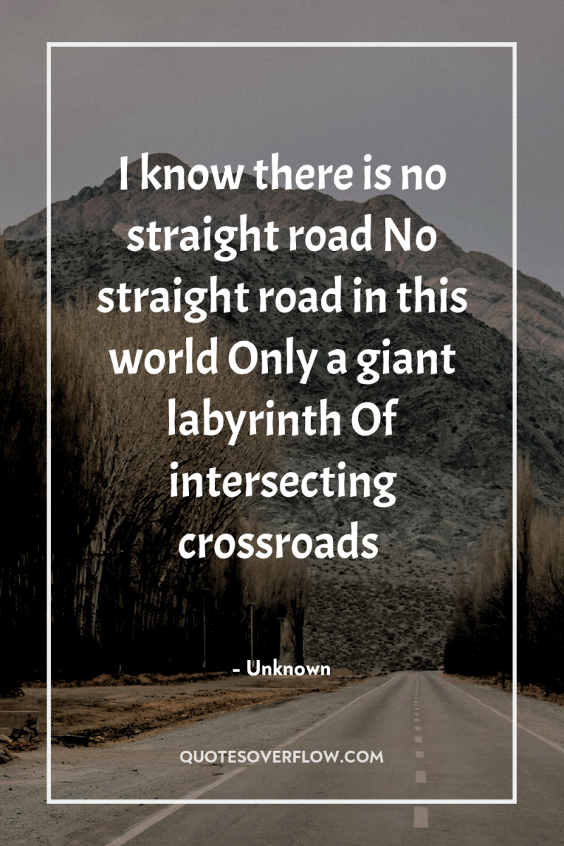 I know there is no straight road No straight road...