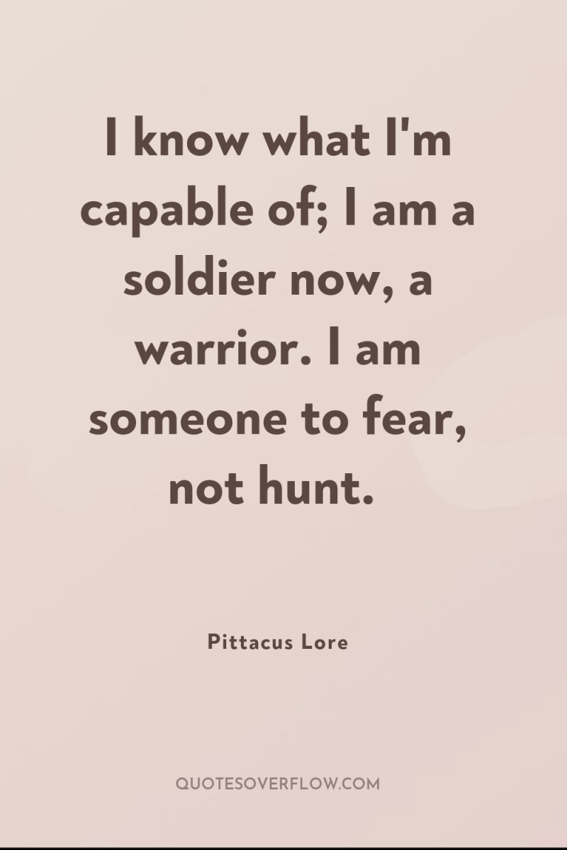 I know what I'm capable of; I am a soldier...