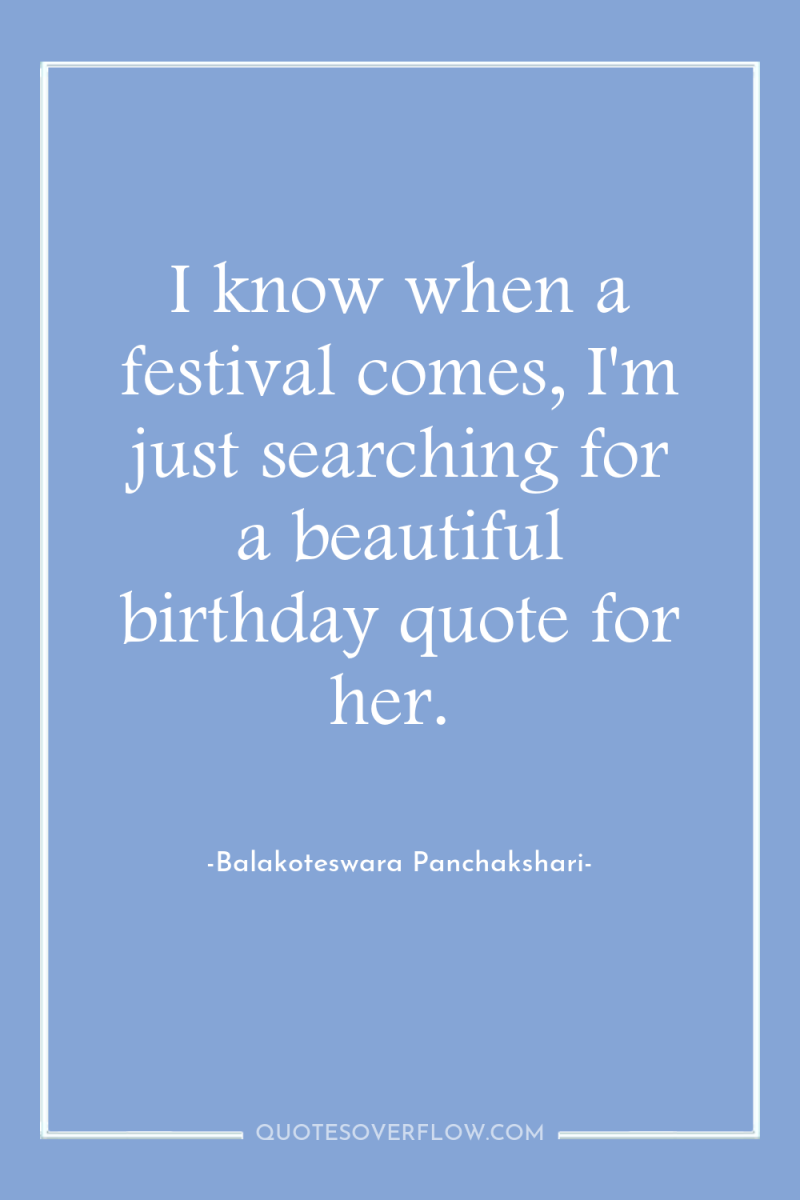 I know when a festival comes, I'm just searching for...