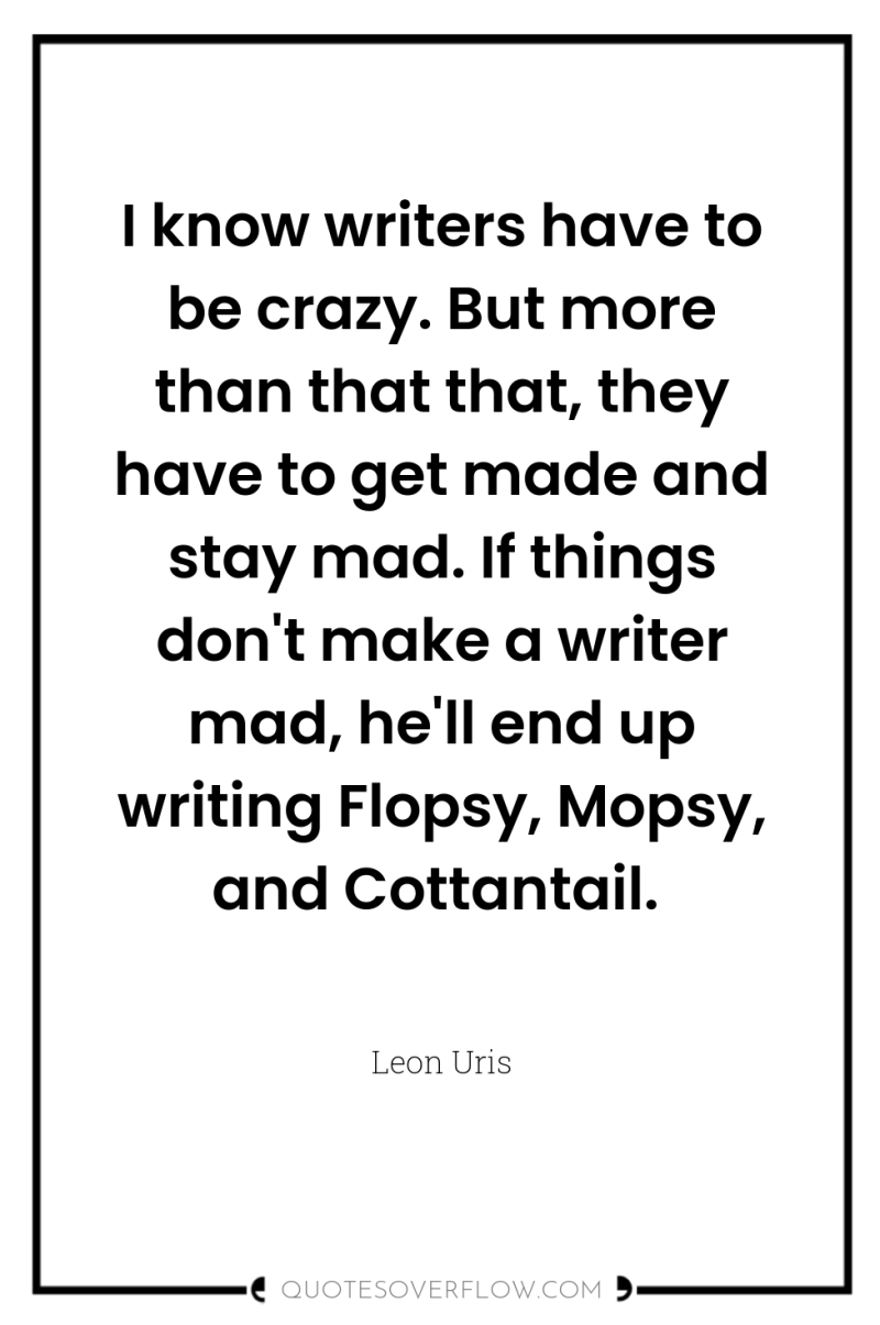 I know writers have to be crazy. But more than...