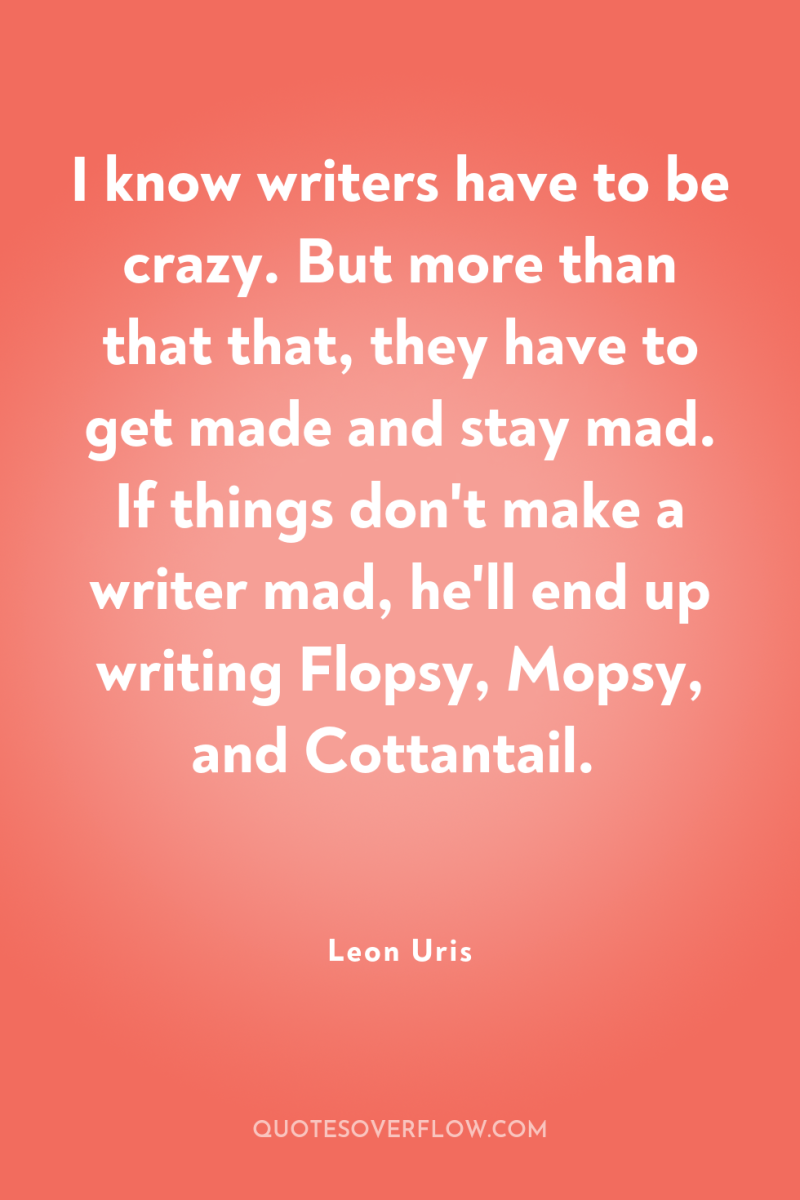 I know writers have to be crazy. But more than...