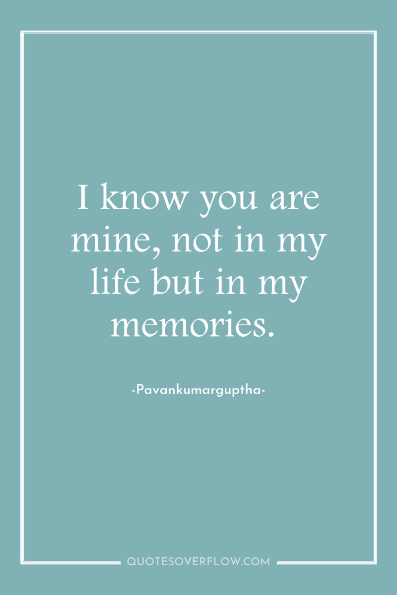 I know you are mine, not in my life but...