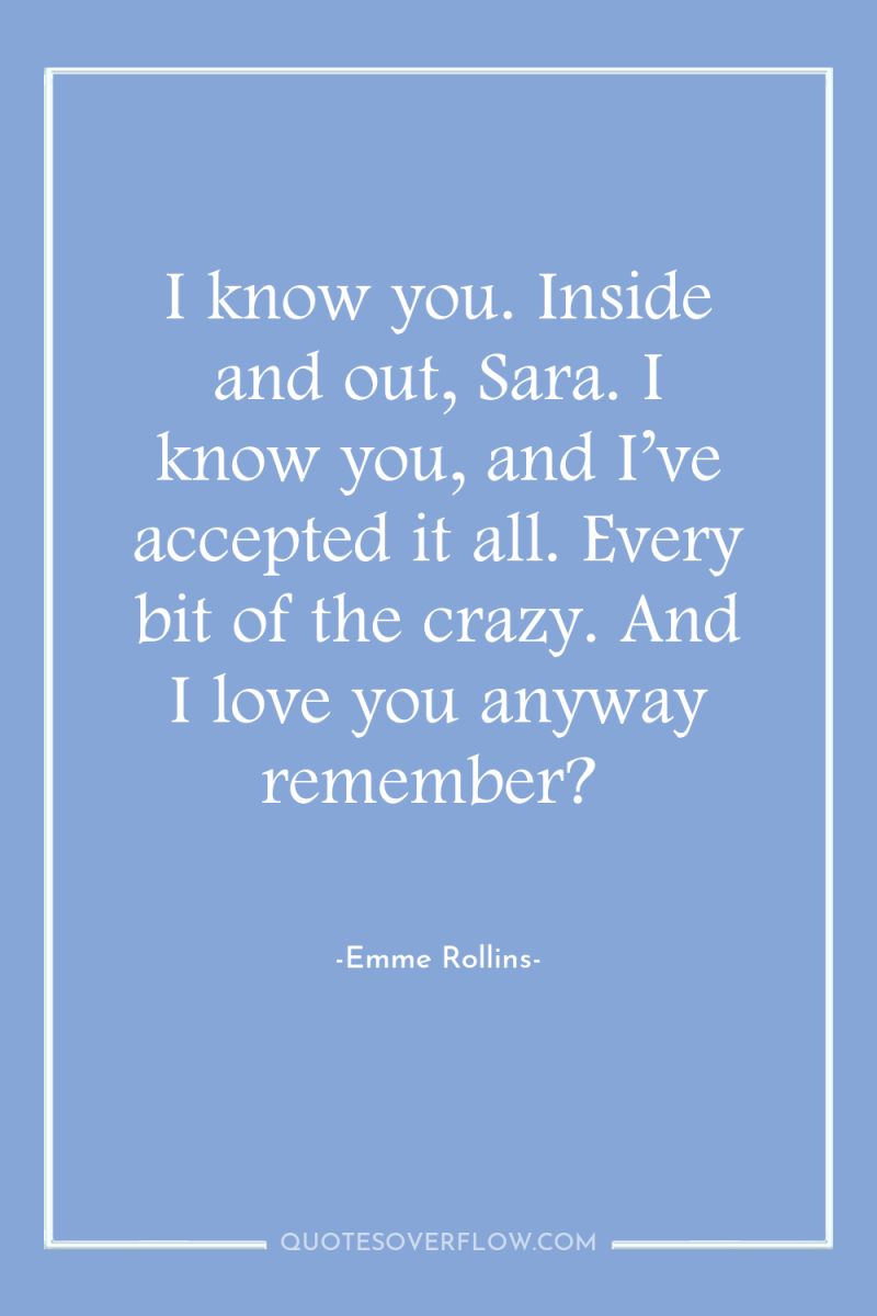I know you. Inside and out, Sara. I know you,...