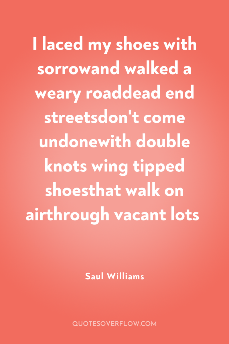 I laced my shoes with sorrowand walked a weary roaddead...