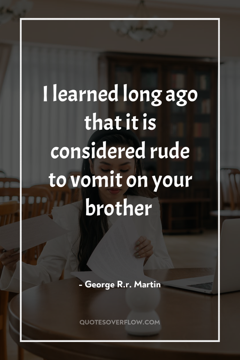 I learned long ago that it is considered rude to...