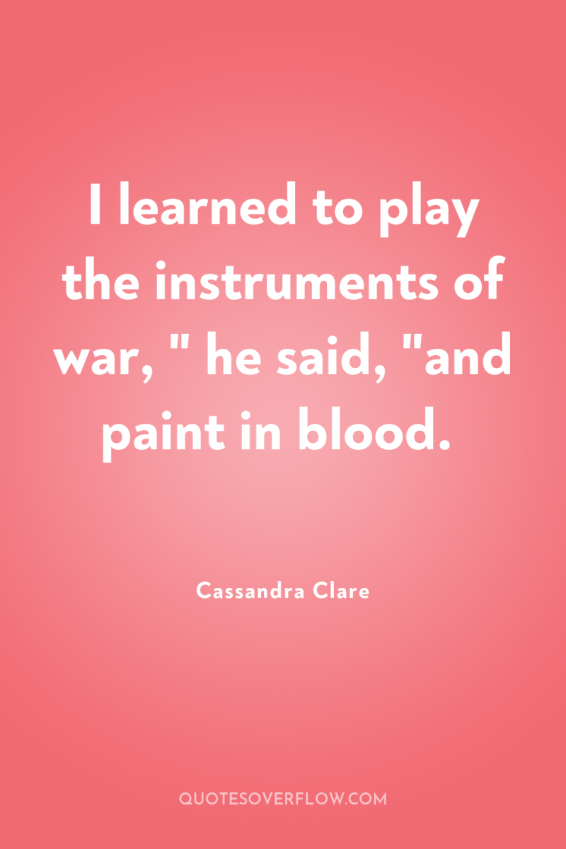 I learned to play the instruments of war, 