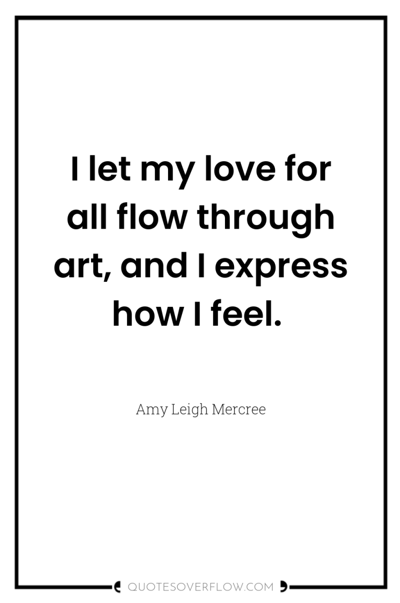 I let my love for all flow through art, and...