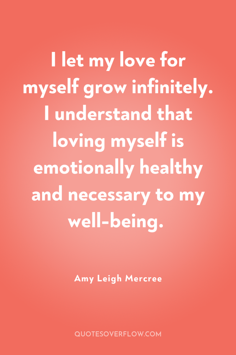I let my love for myself grow infinitely. I understand...