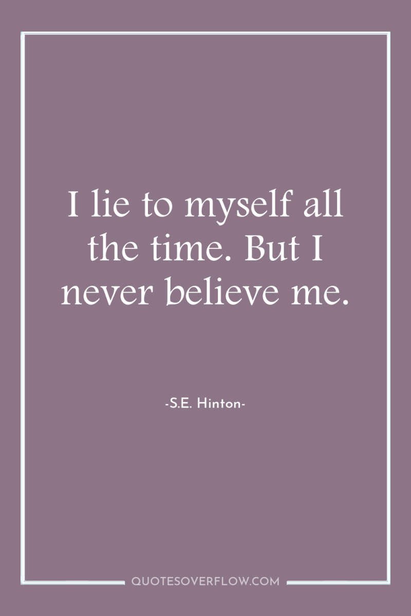 I lie to myself all the time. But I never...