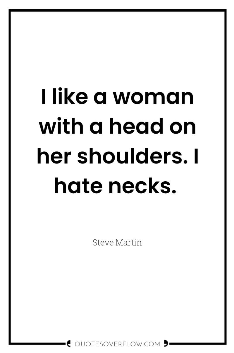 I like a woman with a head on her shoulders....