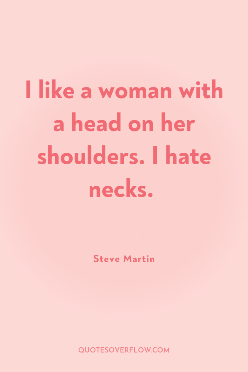 I like a woman with a head on her shoulders....