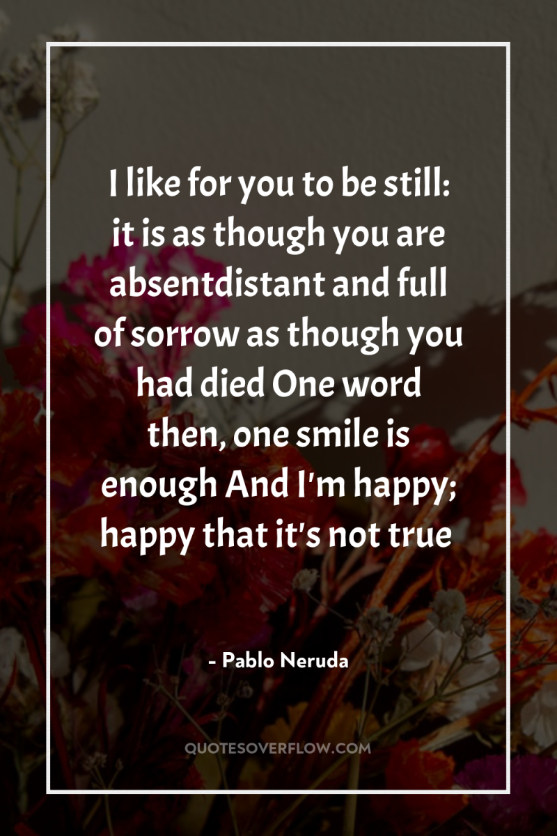 I like for you to be still: it is as...
