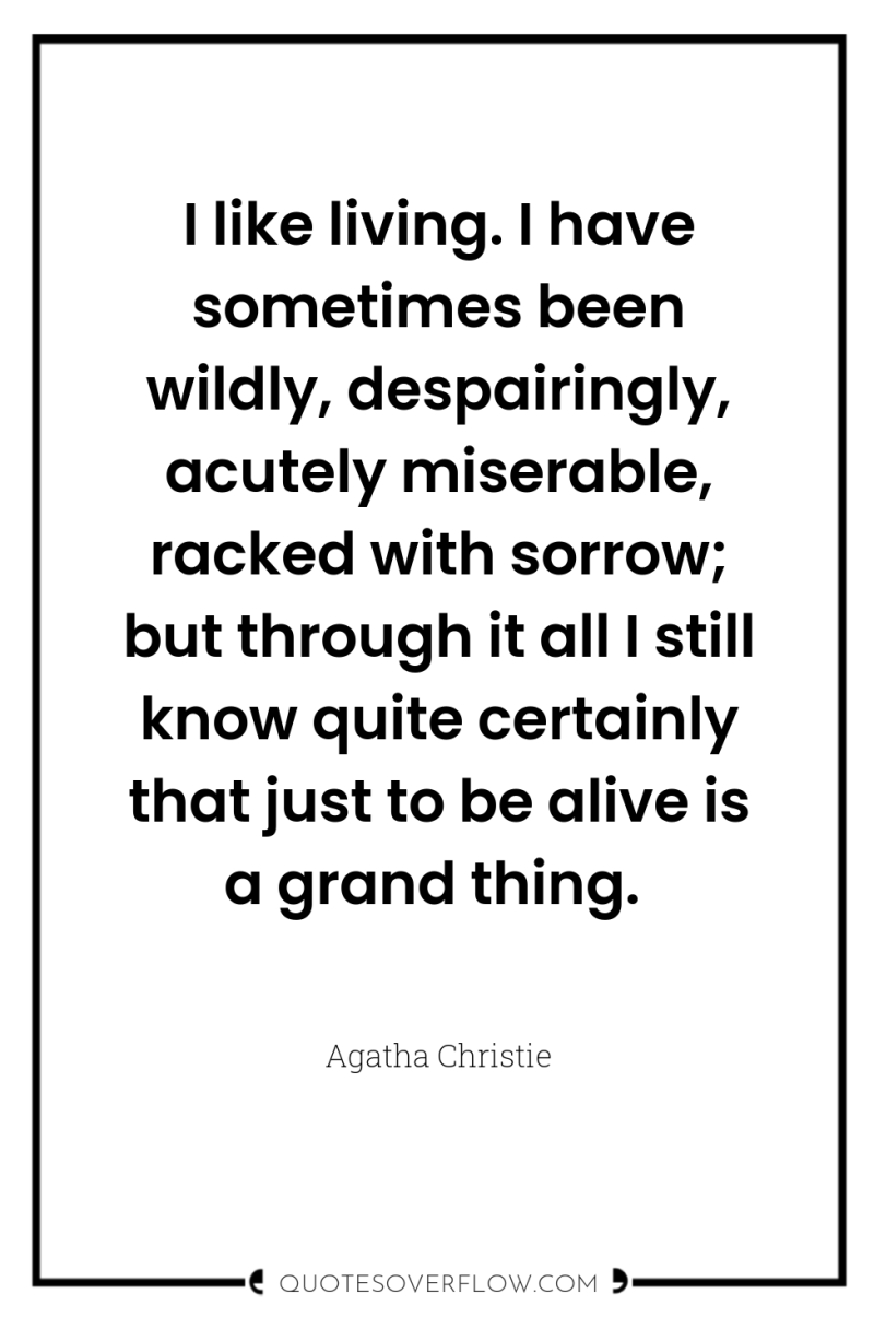 I like living. I have sometimes been wildly, despairingly, acutely...