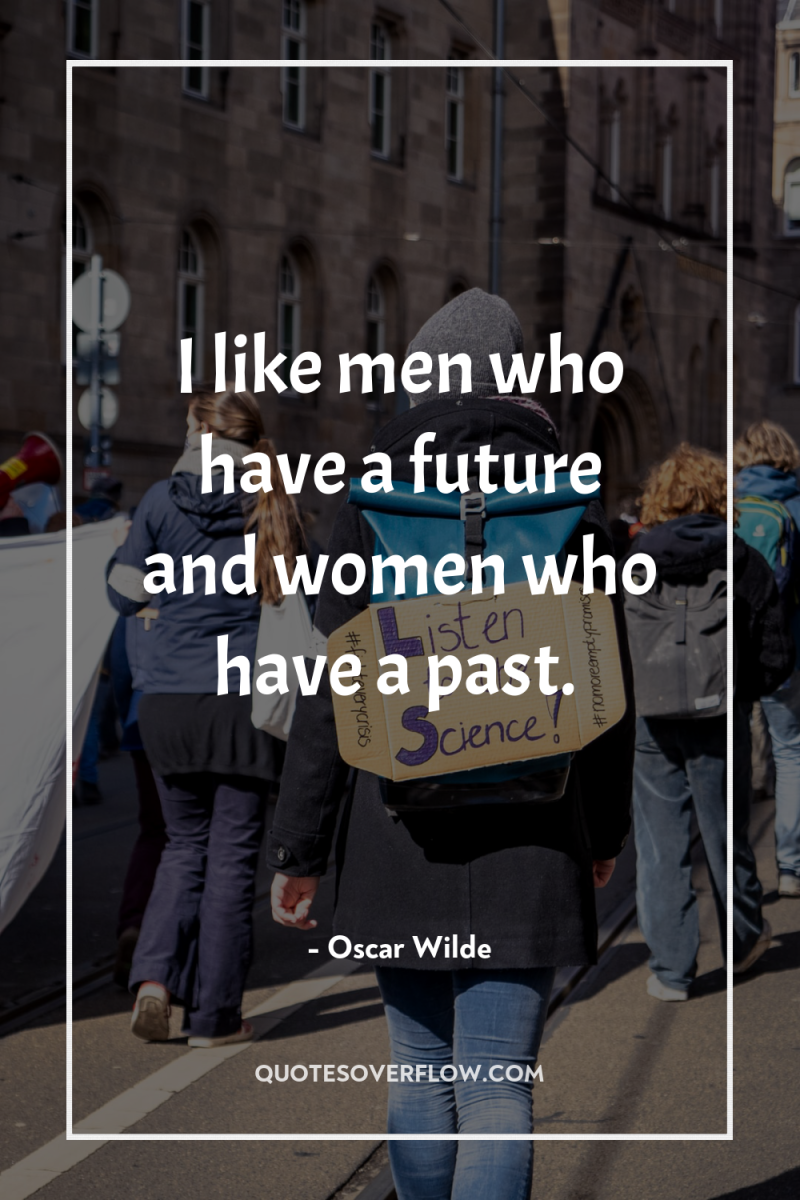 I like men who have a future and women who...