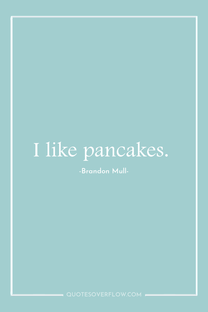 I like pancakes. 