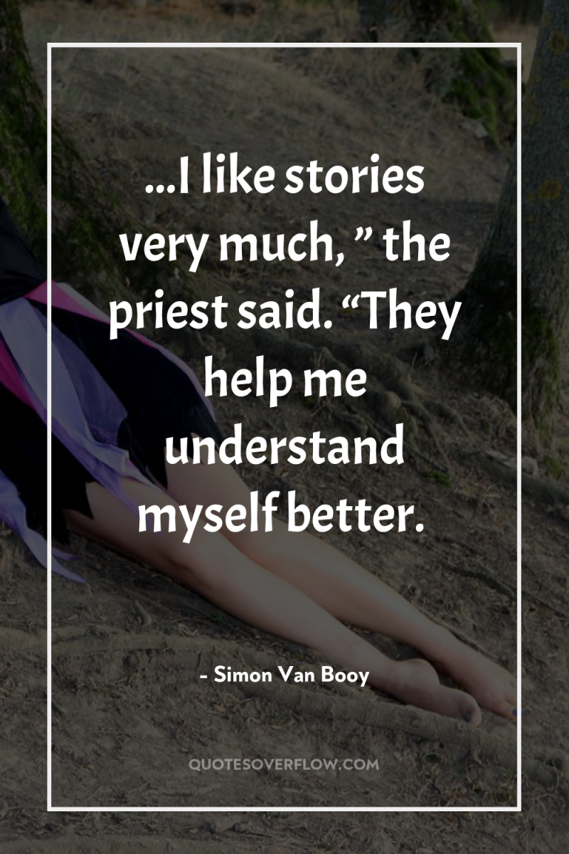 ...I like stories very much, ” the priest said. “They...