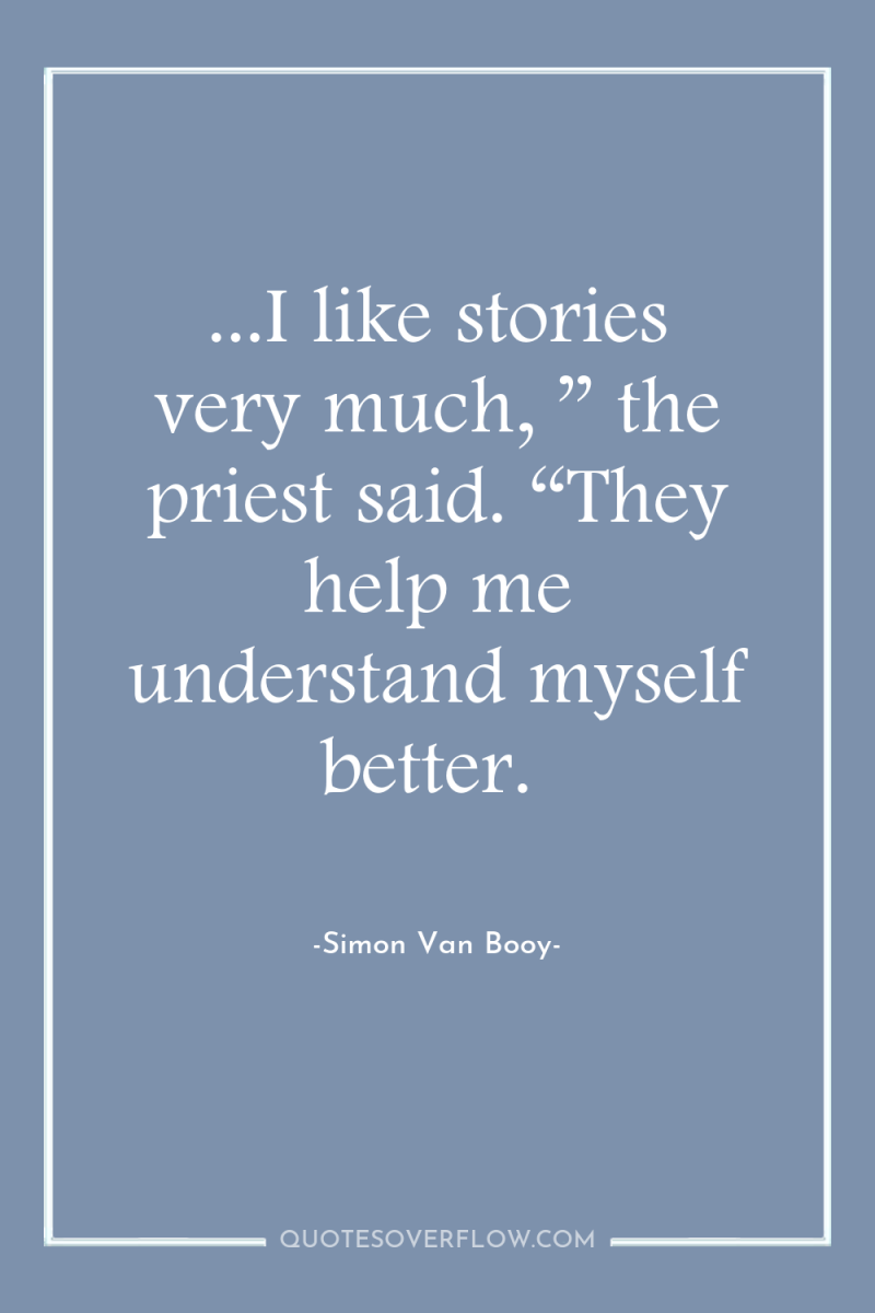 ...I like stories very much, ” the priest said. “They...