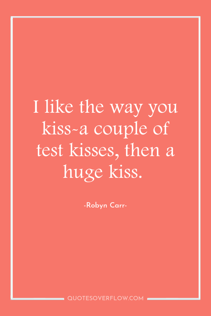 I like the way you kiss-a couple of test kisses,...