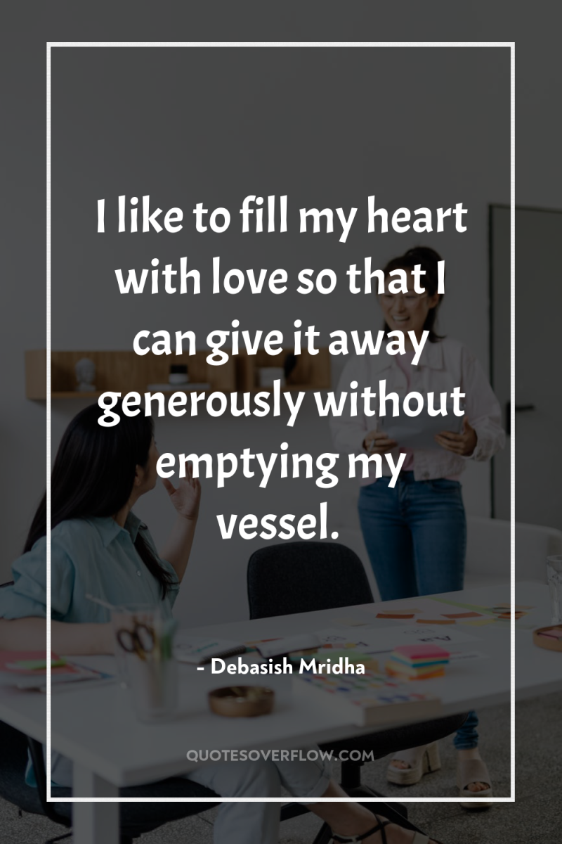 I like to fill my heart with love so that...