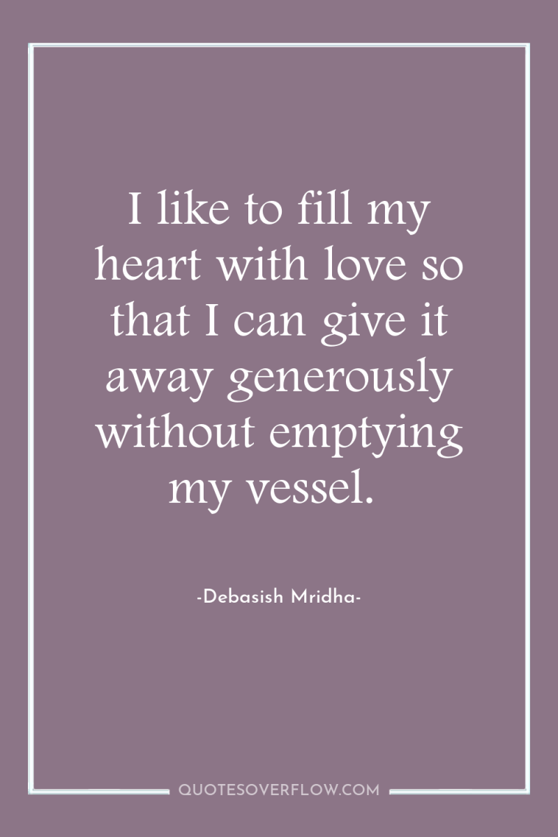 I like to fill my heart with love so that...