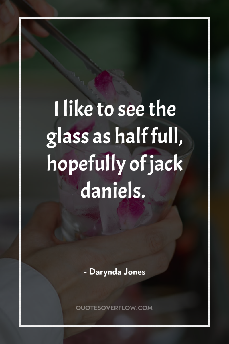 I like to see the glass as half full, hopefully...