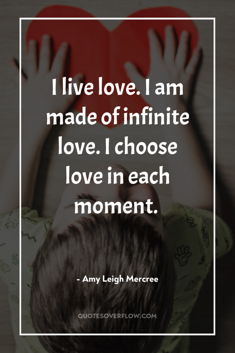 I live love. I am made of infinite love. I...