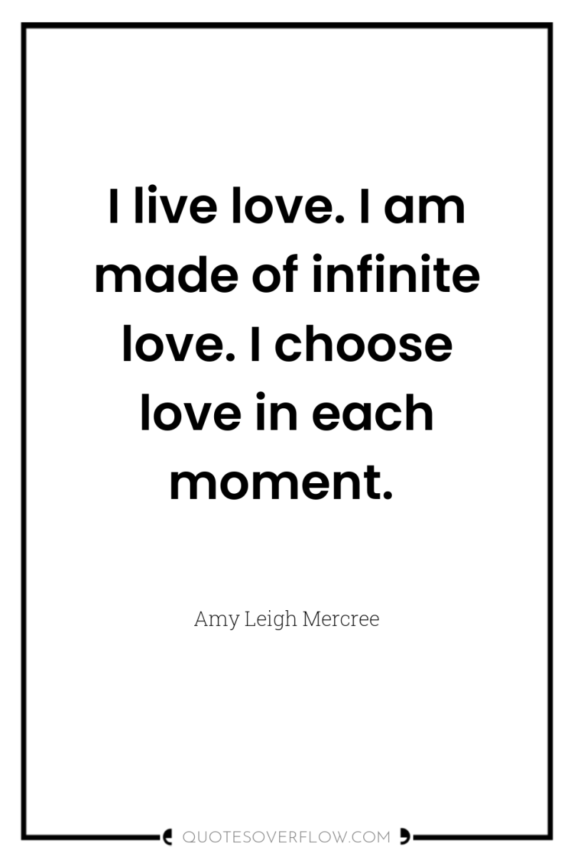 I live love. I am made of infinite love. I...