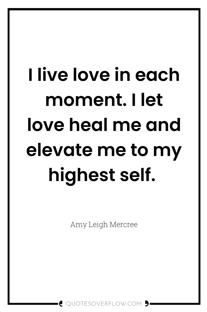 I live love in each moment. I let love heal...