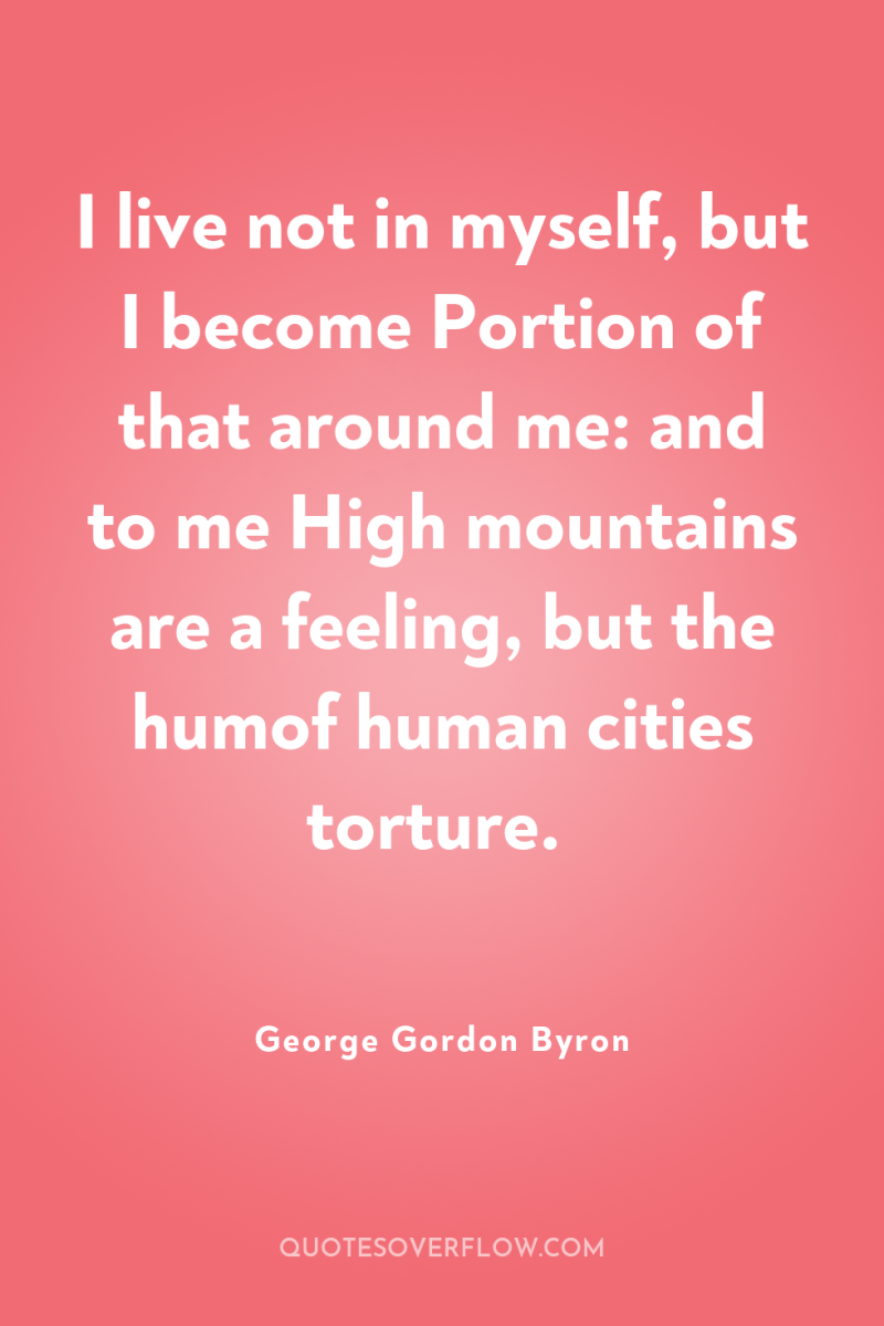 I live not in myself, but I become Portion of...
