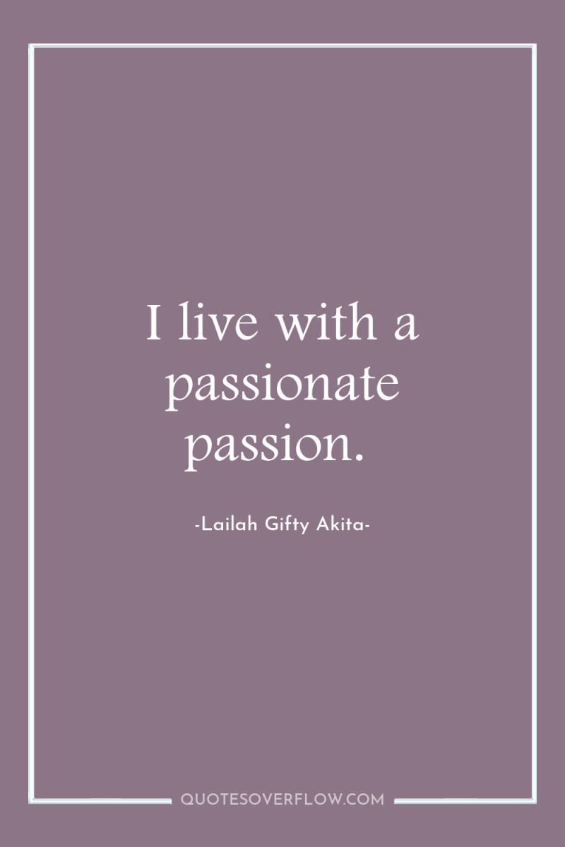 I live with a passionate passion. 