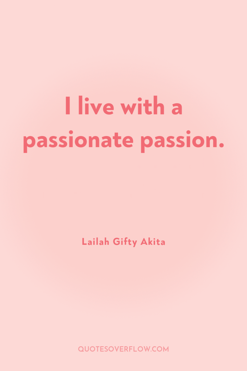 I live with a passionate passion. 