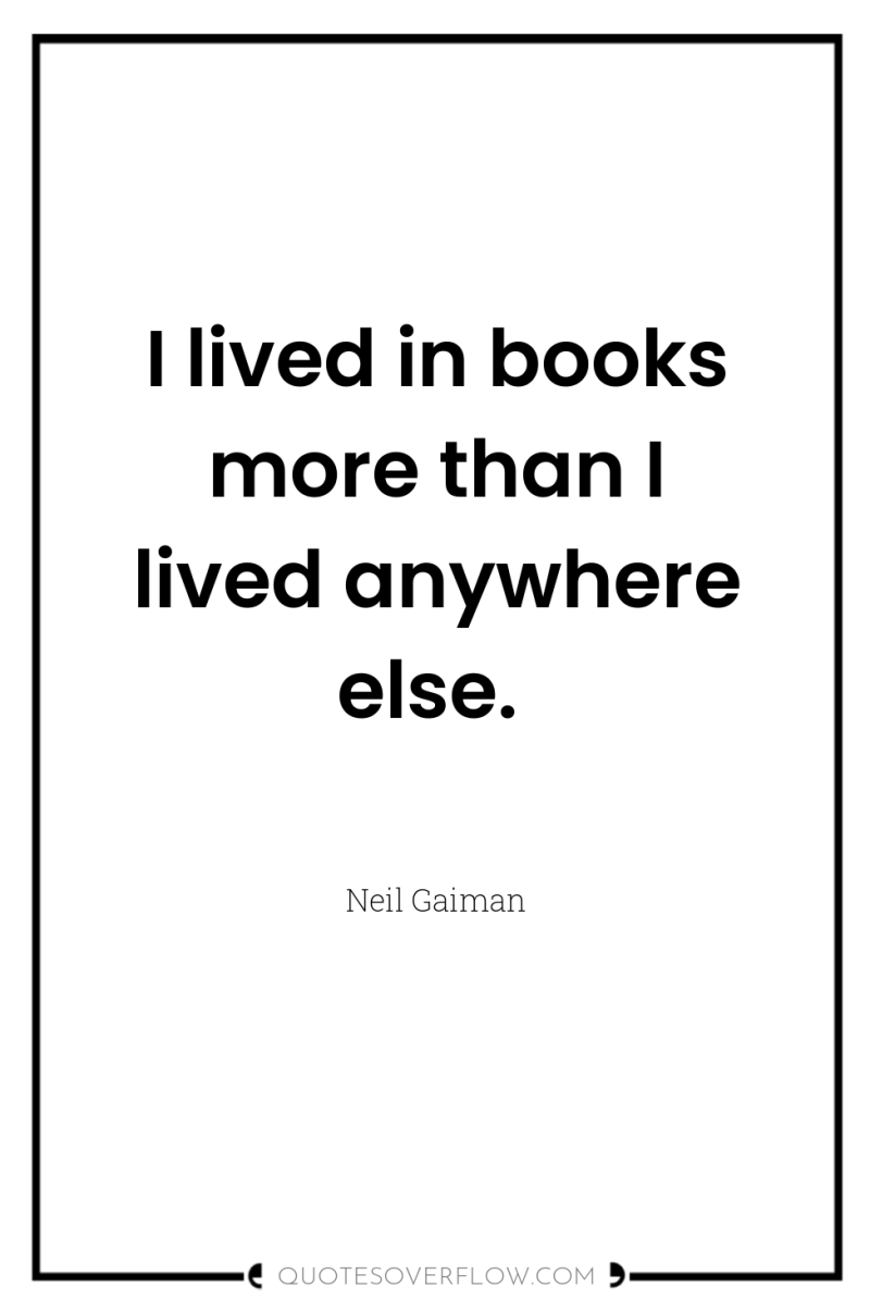 I lived in books more than I lived anywhere else. 