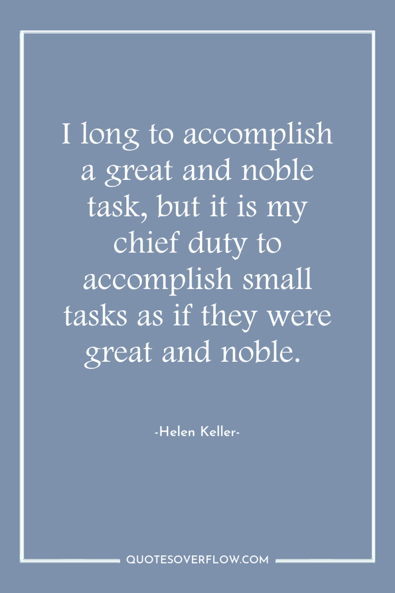 I long to accomplish a great and noble task, but...