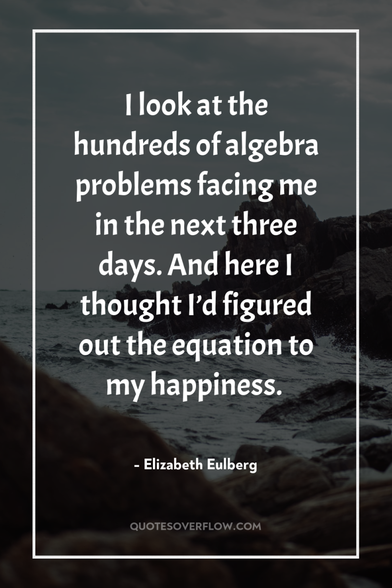 I look at the hundreds of algebra problems facing me...