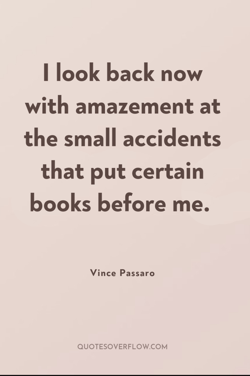 I look back now with amazement at the small accidents...