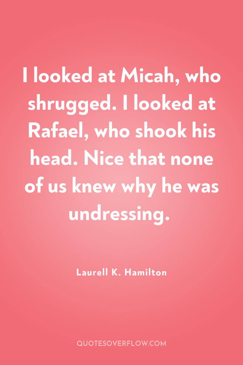I looked at Micah, who shrugged. I looked at Rafael,...