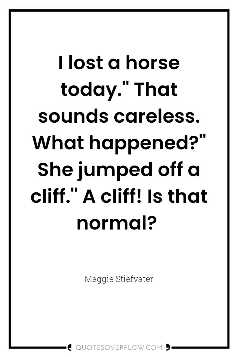 I lost a horse today.'' That sounds careless. What happened?''...