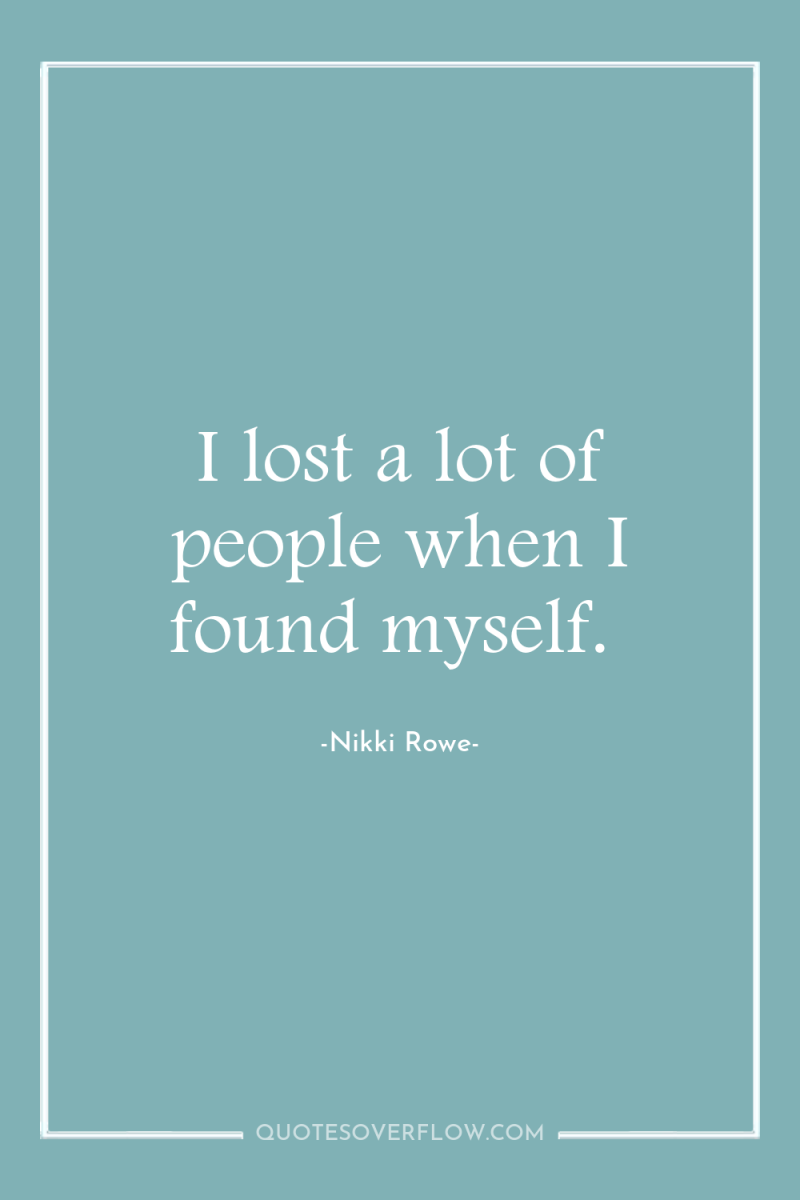 I lost a lot of people when I found myself. 