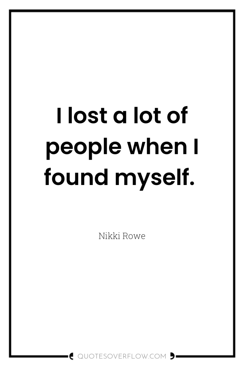 I lost a lot of people when I found myself. 