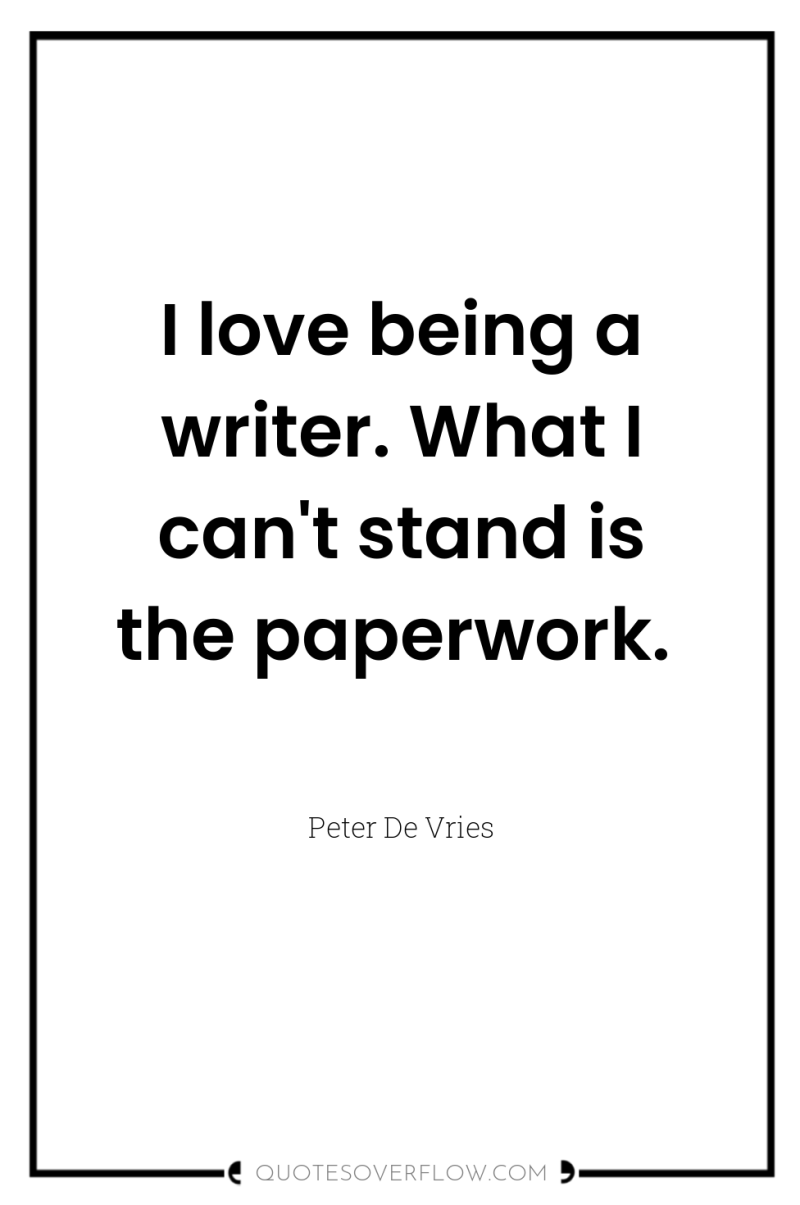 I love being a writer. What I can't stand is...