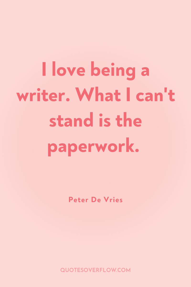 I love being a writer. What I can't stand is...