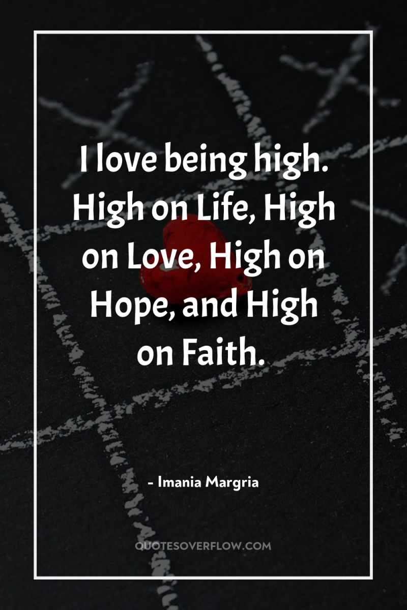 I love being high. High on Life, High on Love,...