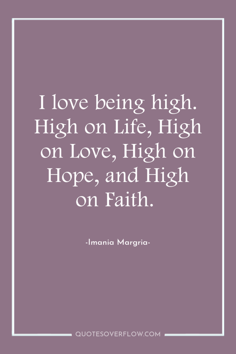 I love being high. High on Life, High on Love,...