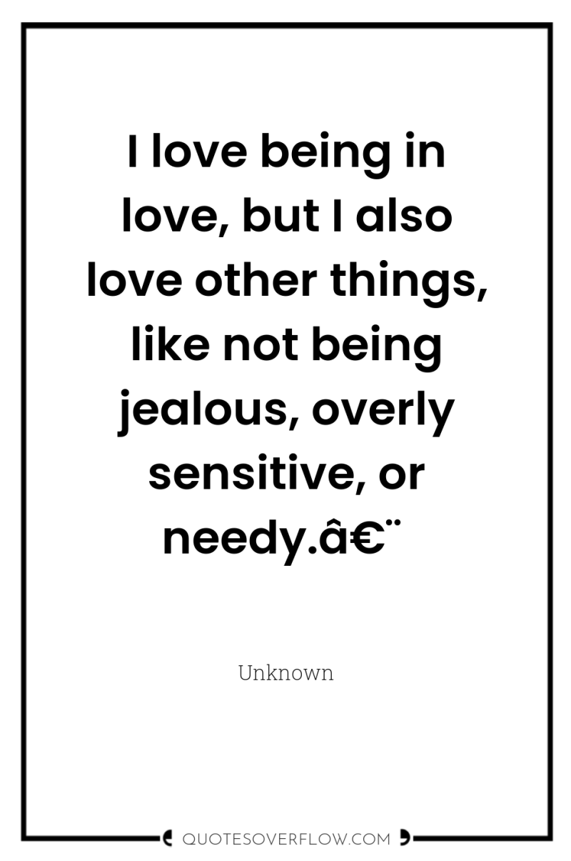 I love being in love, but I also love other...