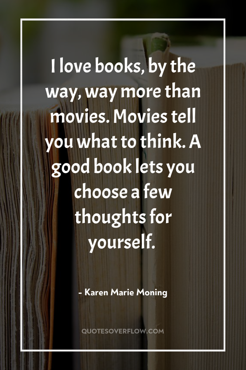 I love books, by the way, way more than movies....