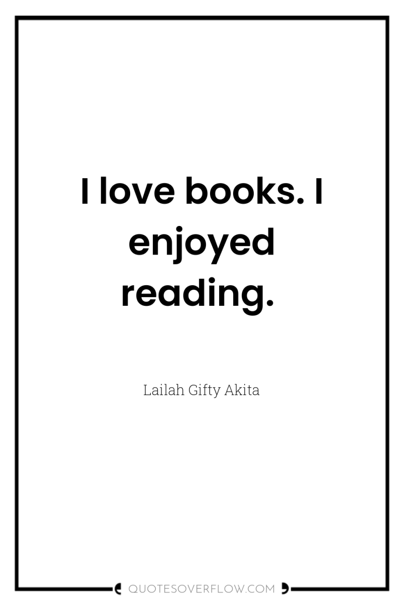 I love books. I enjoyed reading. 
