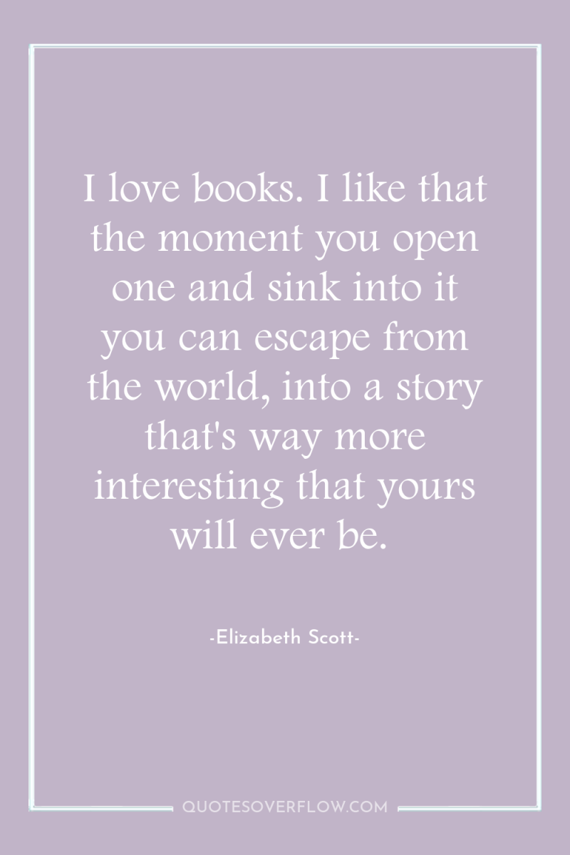 I love books. I like that the moment you open...