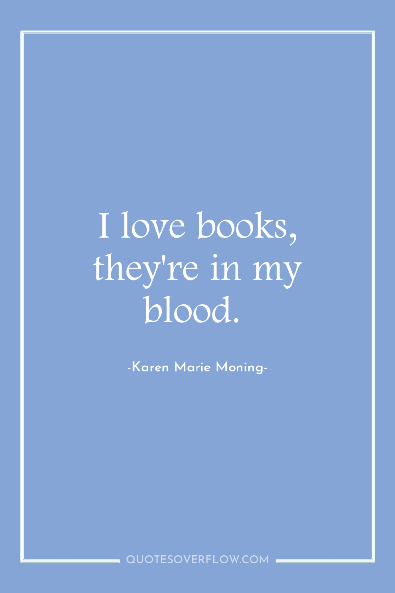 I love books, they're in my blood. 