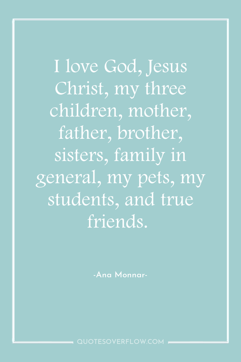 I love God, Jesus Christ, my three children, mother, father,...