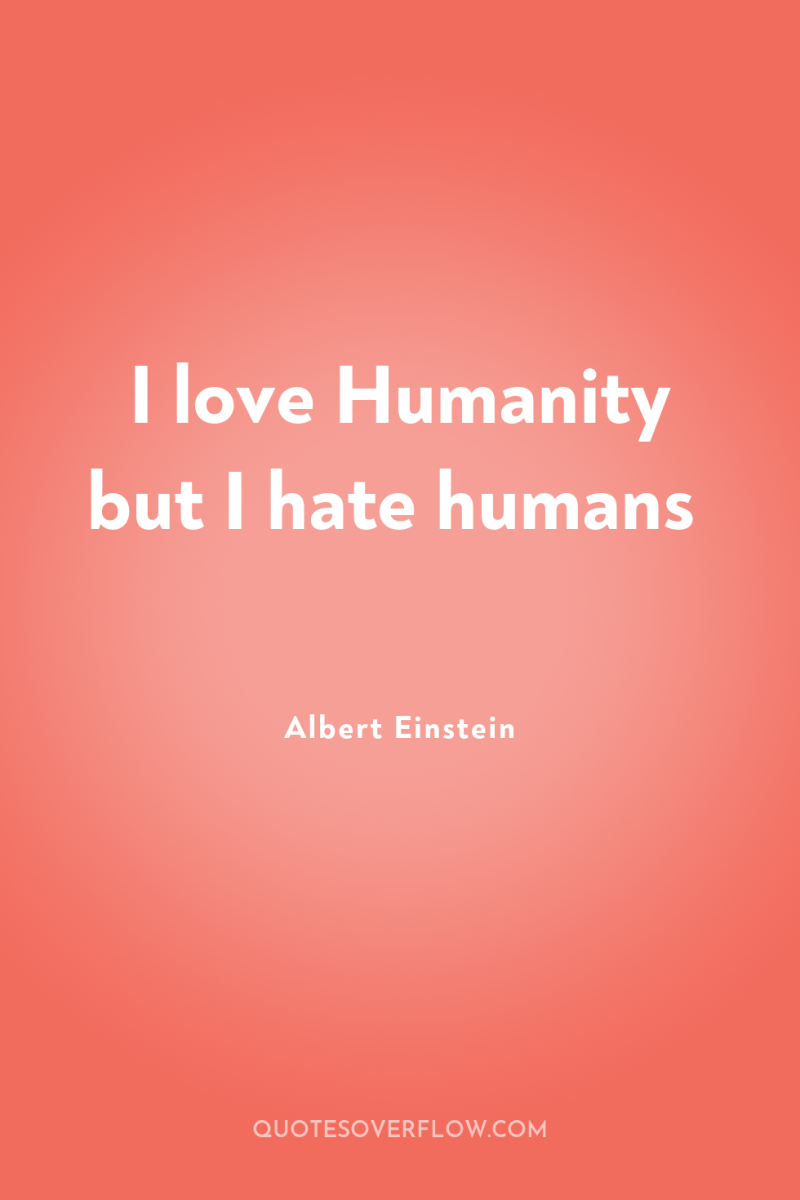 I love Humanity but I hate humans 